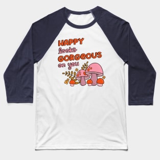 Happy Looks Gorgeous on You Baseball T-Shirt